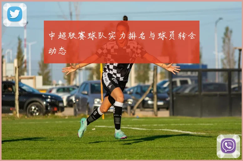 中超联赛球队实力排名与球员转会动态