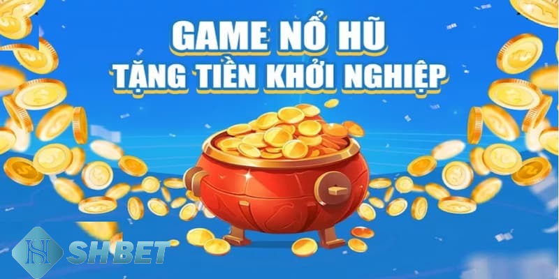 game nổ hũ tặng tiền khởi nghiệp