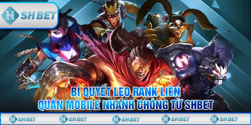 Bí Quyết Leo Rank Liên Quân Mobile Nhanh Chóng Từ SHBET