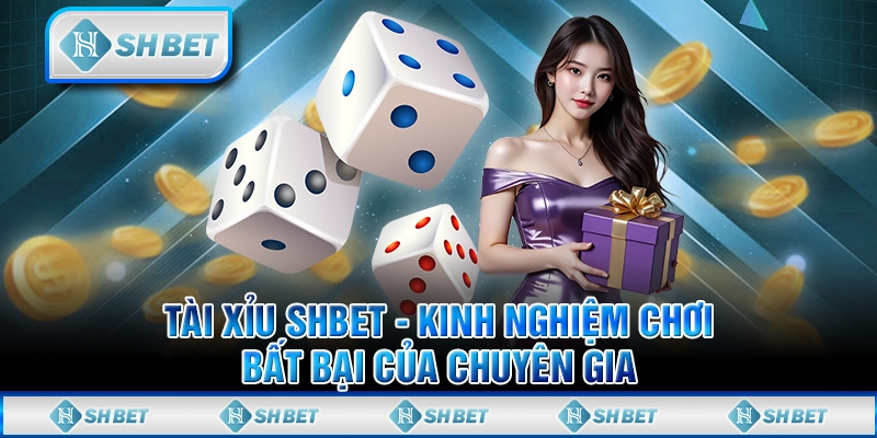 Tài Xỉu SHBET - Kinh Nghiệm Chơi Bất Bại Của Chuyên Gia