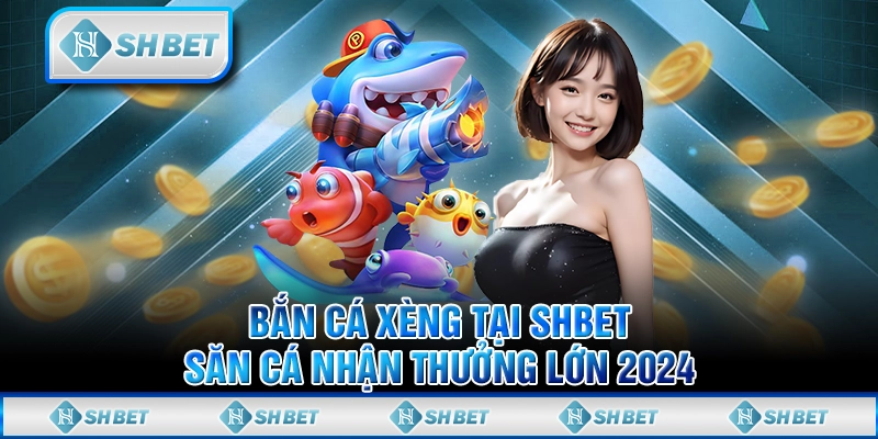 Bắn Cá Xèng Tại SHBET - Săn Cá Nhận Thưởng Lớn 2024