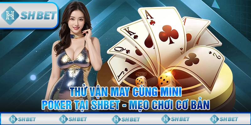 Thử Vận May Cùng Mini Poker Tại SHBET - Mẹo Chơi Cơ Bản