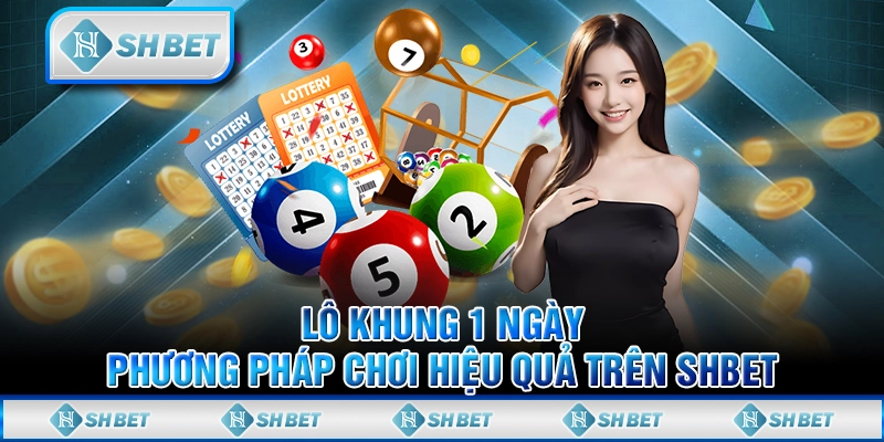 Lô Khung 1 Ngày - Phương Pháp Chơi Hiệu Quả Trên SHBET