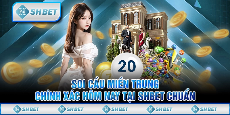 Soi Cầu Miền Trung Chính Xác Hôm Nay Tại SHBET Chuẩn