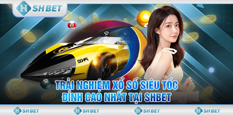 Trải Nghiệm Xổ Số Siêu Tốc Đỉnh Cao Nhất Tại SHBET