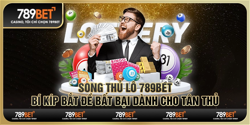 Song Thủ Lô 789Bet - Bí Kíp Bắt Đề Bất Bại Dành Cho Tân Thủ