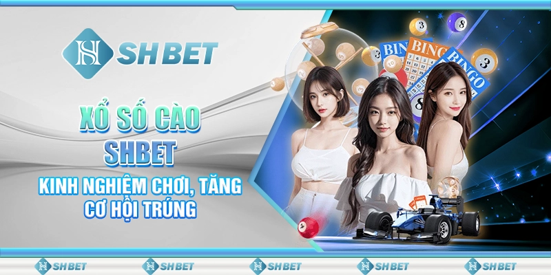 Xổ Số Cào SHBET - Kinh Nghiệm Chơi, Tăng Cơ Hội Trúng