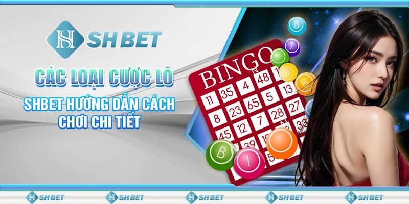 Các Loại Cược Lô - SHBET Hướng Dẫn Cách Chơi Chi Tiết