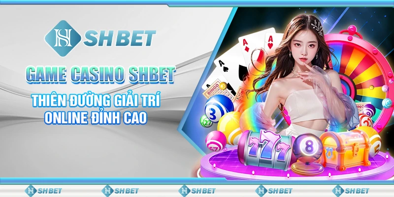 Game Casino SHBET - Thiên Đường Giải Trí Online Đỉnh Cao