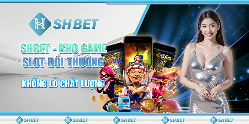 SHBET - Kho Game Slot Đổi Thưởng Khổng Lồ Chất Lượng