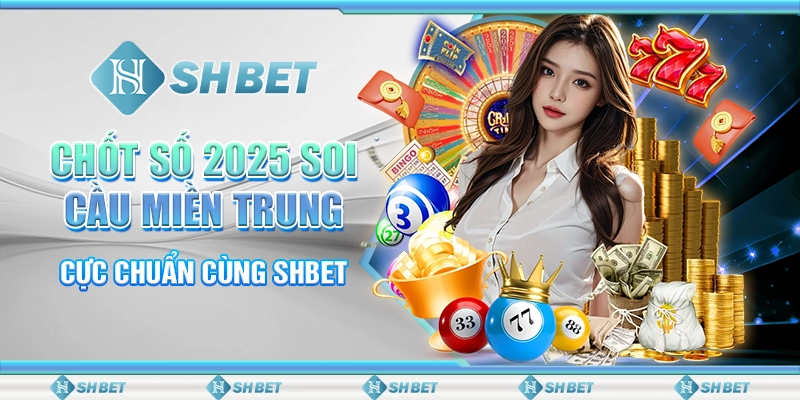 Chốt Số 2025 Soi Cầu Miền Trung Cực Chuẩn Cùng SHBET