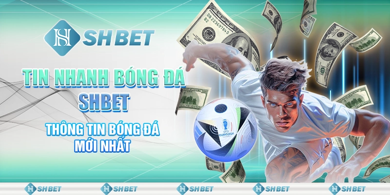 Tin Nhanh Bóng Đá SHBET - Thông Tin Bóng Đá Mới Nhất