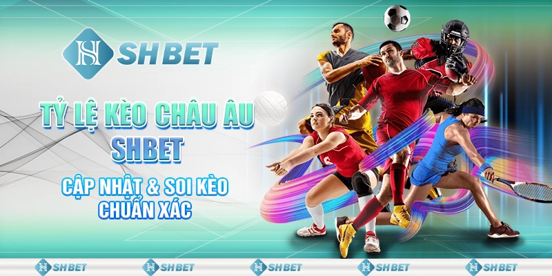 Tỷ Lệ Kèo Châu Âu SHBET - Cập Nhật & Soi Kèo Chuẩn Xác