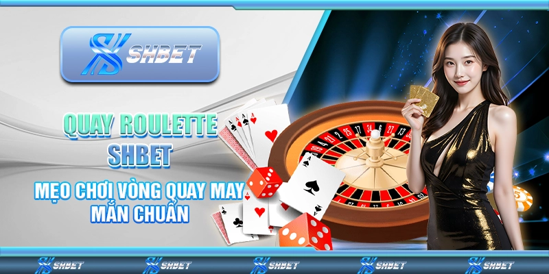 Quay Roulette SHBET - Mẹo Chơi Vòng Quay May Mắn Chuẩn