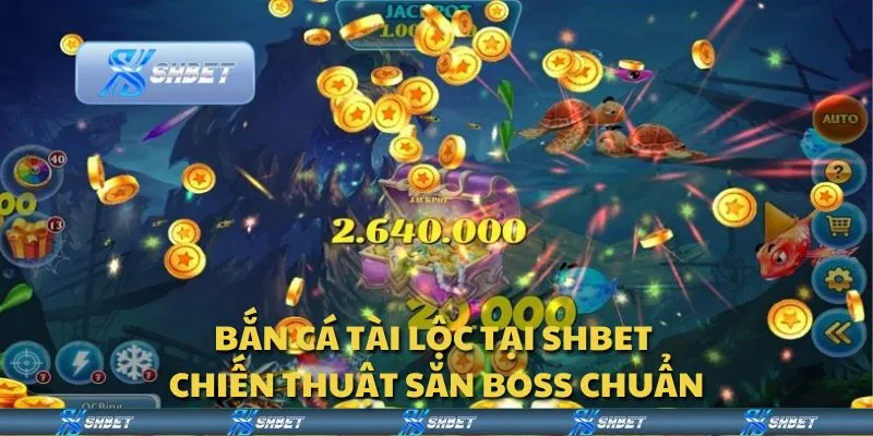 Bắn cá tài lộc tại Shbet - Chiến thuật săn boss chuẩn