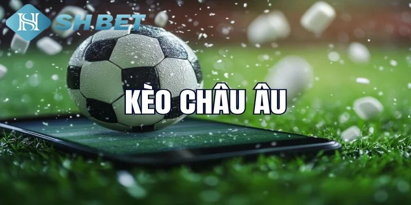 Lợi ích khi chơi kèo châu Âu tại SHBET